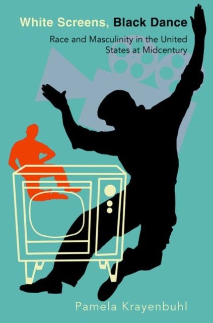 White Screens, Black Dance - Race and Masculinity in the United States at Midcentury