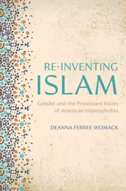 Re-inventing Islam - Gender and the Protestant Roots of American Islamophobia