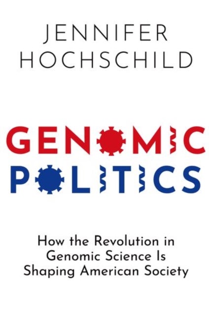 Genomic Politics - How the Revolution in Genomic Science Is Shaping American Society