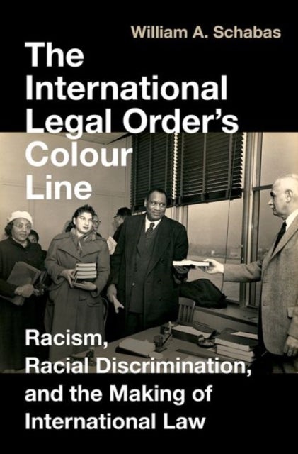 The International Legal Order's Colour Line - Racism, Racial Discrimination, and the Making of International Law
