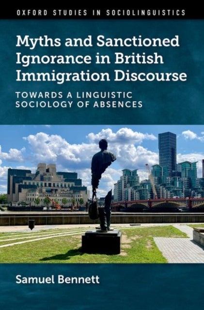 Myths and Sanctioned Ignorance in British Immigration Discourse - Towards a Linguistic Sociology of Absences