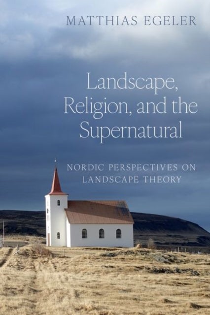 Landscape, Religion, and the Supernatural - Nordic Perspectives on Landscape Theory