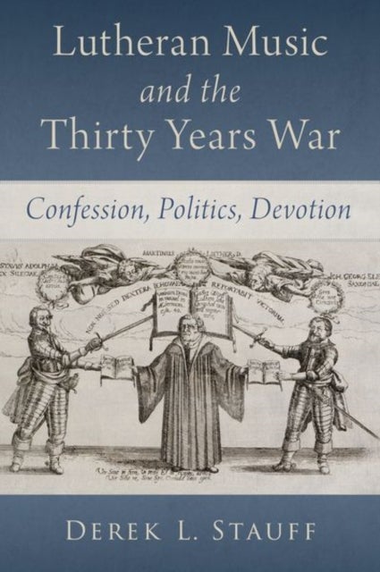 Lutheran Music and the Thirty Years War - Confession, Politics, Devotion