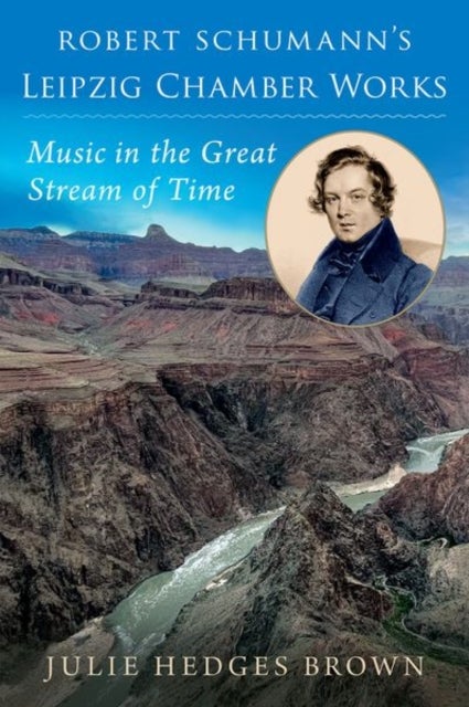 Robert Schumann's Leipzig Chamber Works - Music in the Great Stream of Time