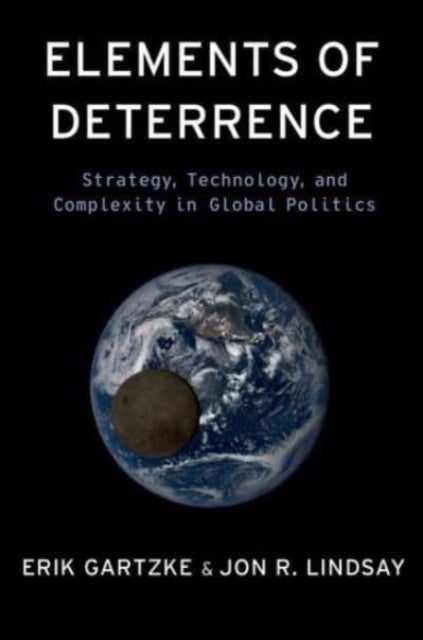 Elements of Deterrence - Strategy, Technology, and Complexity in Global Politics