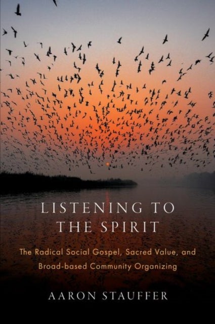 Listening to the Spirit - The Radical Social Gospel, Sacred Value, and Broad-based Community Organizing