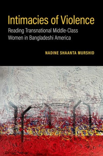 Intimacies of Violence - Reading Transnational Middle-Class Women in Bangladeshi America