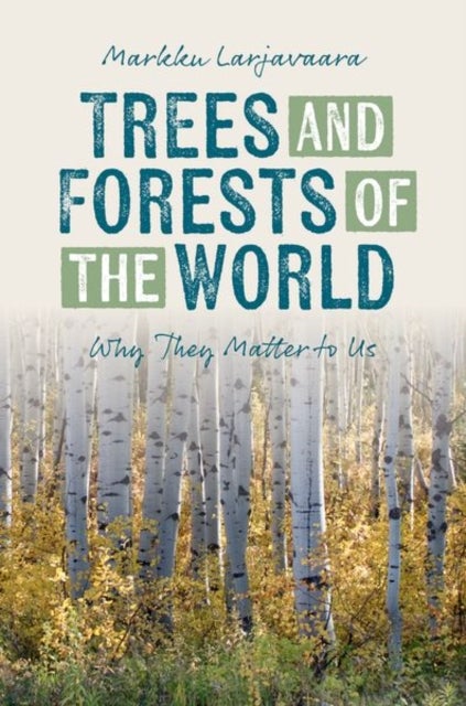 Trees and Forests of the World - Why They Matter to Us