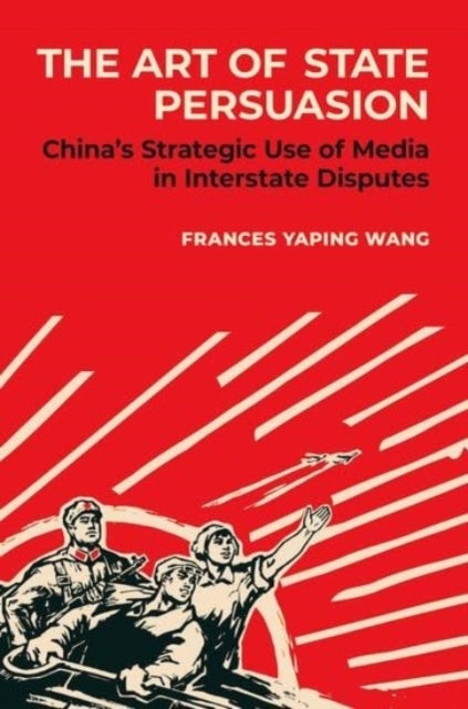 The Art of State Persuasion - China's Strategic Use of Media in Interstate Disputes