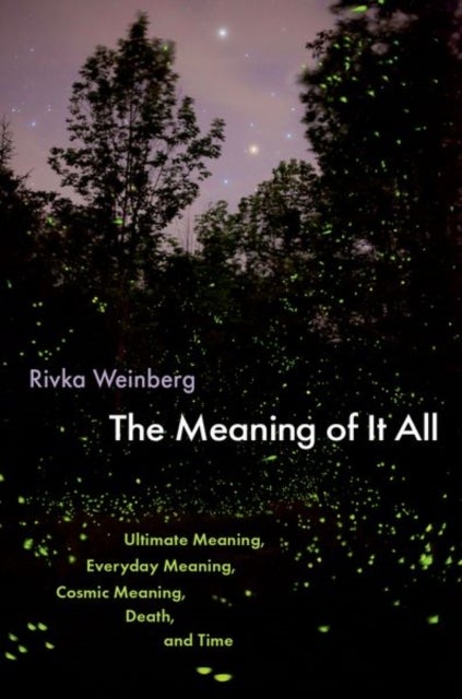 The Meaning of It All - Ultimate Meaning, Everyday Meaning, Cosmic Meaning, Death, and Time