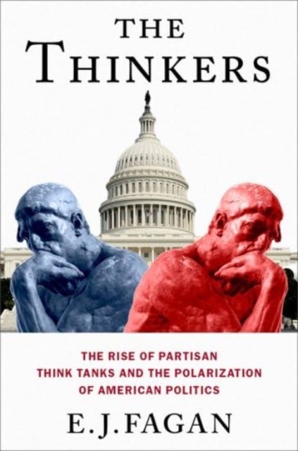 The Thinkers - The Rise of Partisan Think Tanks and the Polarization of American Politics