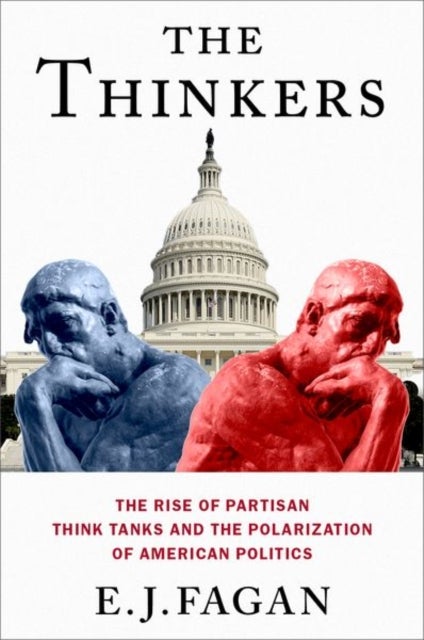 The Thinkers - The Rise of Partisan Think Tanks and the Polarization of American Politics