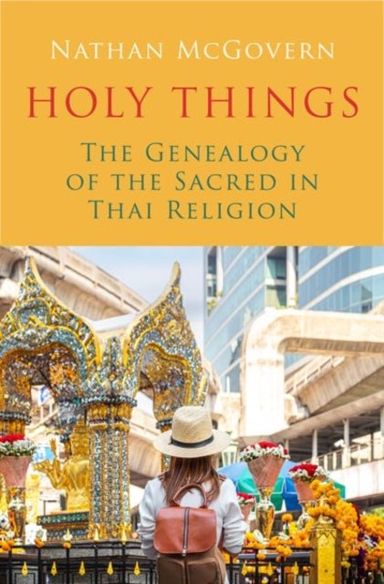 Holy Things - The Genealogy of the Sacred in Thai Religion