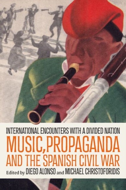 Music, Propaganda, and the Spanish Civil War - International Encounters with a Divided Nation