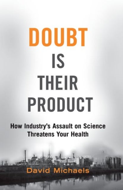 Doubt Is Their Product - How Industry's Assault on Science Threatens Your Health