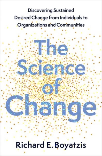 The Science of Change - Discovering Sustained, Desired Change from Individuals to Organizations and Communities