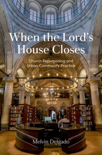 When the Lord's House Closes - Church Repurposing and Urban Community Practice