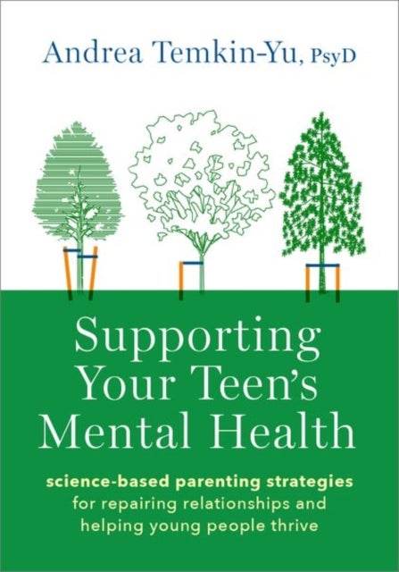 Supporting Your Teen's Mental Health - Science-Based Parenting Strategies for Repairing Relationships and Helping Young People Thrive