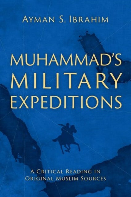 Muhammad's Military Expeditions - A Critical Reading in Original Muslim Sources