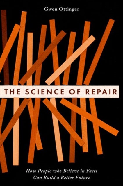 The Science of Repair - How People who Believe in Facts Can Build a Better Future