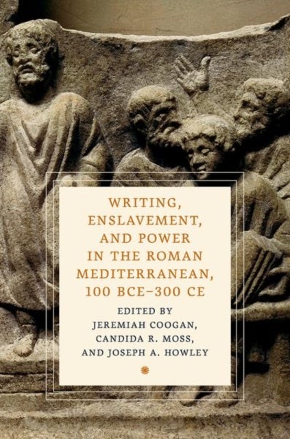 Writing, Enslavement, and Power in the Roman Mediterranean, 100 BCE–300 CE