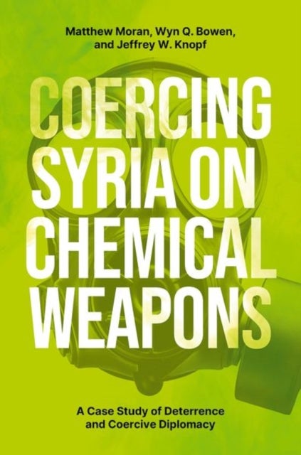 Coercing Syria on Chemical Weapons - A Case Study of Deterrence and Coercive Diplomacy