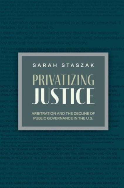 Privatizing Justice - Arbitration and the Decline of Public Governance in the U.S