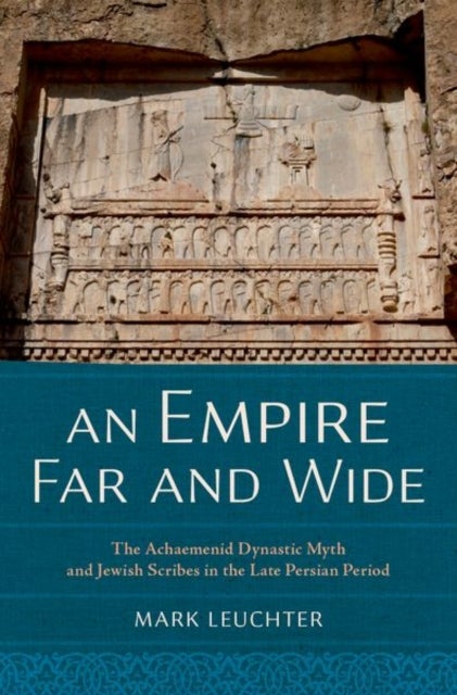 An Empire Far and Wide - The Achaemenid Dynastic Myth and Jewish Scribes in the Late Persian Period