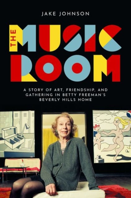 The Music Room - A Story of Art, Friendship, and Gathering in Betty Freeman's Beverly Hills Home