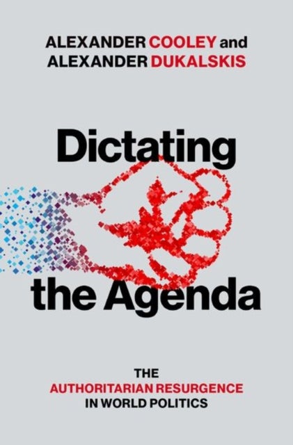 Dictating the Agenda - The Authoritarian Resurgence in World Politics