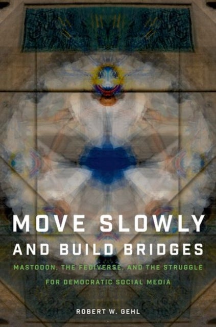 Move Slowly and Build Bridges - Mastodon, the Fediverse, and the Struggle for Democratic Social Media