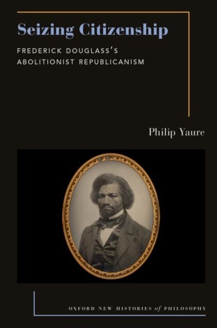 Seizing Citizenship - Frederick Douglass's Abolitionist Republicanism