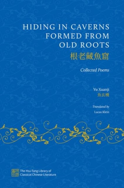 Hiding in Caverns Formed from Old Roots - The Collected Poems of Yu Xuanji