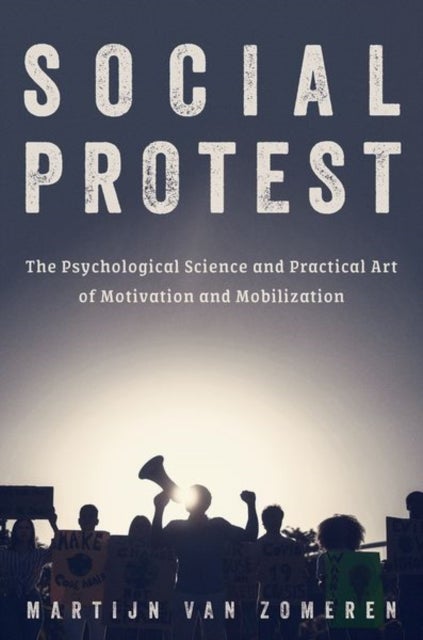 Social Protest - The Psychological Science and Practical Art of Motivation and Mobilization