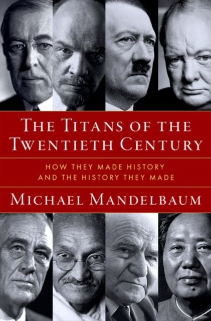 Titans of the Twentieth Century - How They Made History and the History They Made
