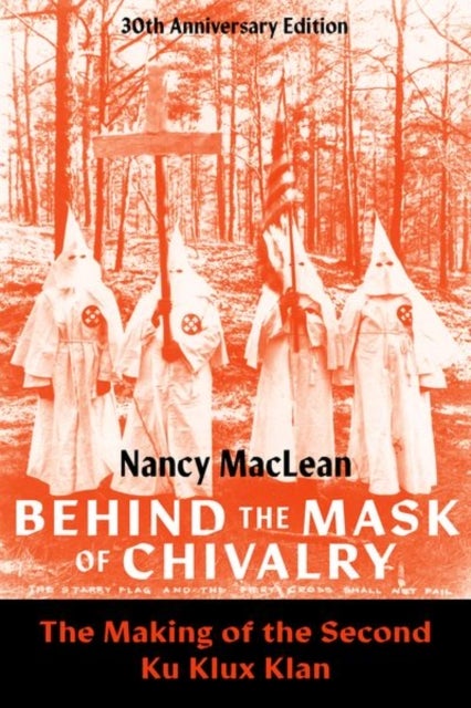 Behind the Mask of Chivalry - The Making of the Second Ku Klux Klan- 30th Anniversary Edition