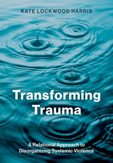 Transforming Trauma - A Relational Approach to Disorganizing Systemic Violence