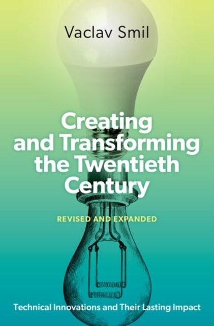 Creating and Transforming the Twentieth Century, Revised and Expanded - Technical Innovations and Their Lasting Impact