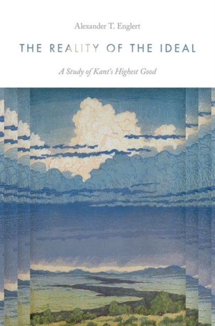 The Reality of the Ideal - A Study of Kant's Highest Good