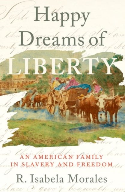 Happy Dreams of Liberty - An American Family in Slavery and Freedom