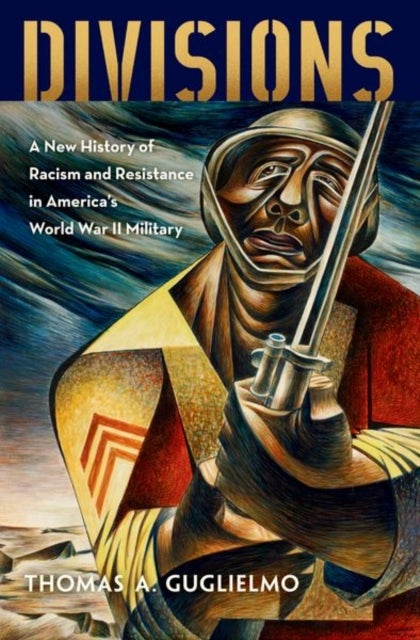 Divisions - A New History of Racism and Resistance in America's World War II Military