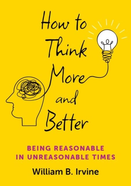 How to Think More and Better - Being Reasonable in Unreasonable Times