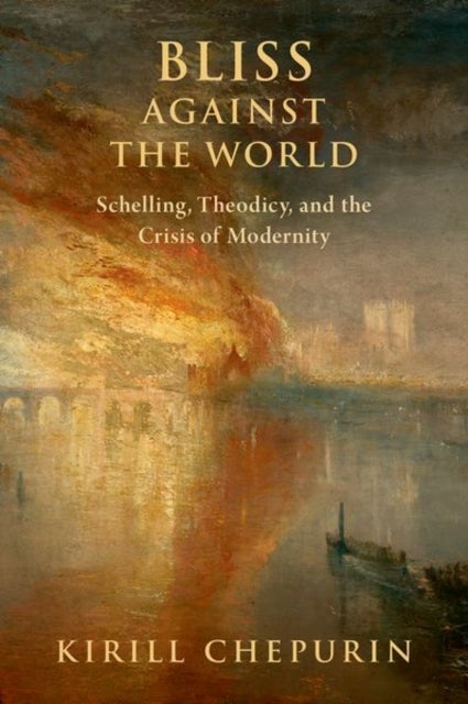 Bliss Against the World - Schelling, Theodicy, and the Crisis of Modernity