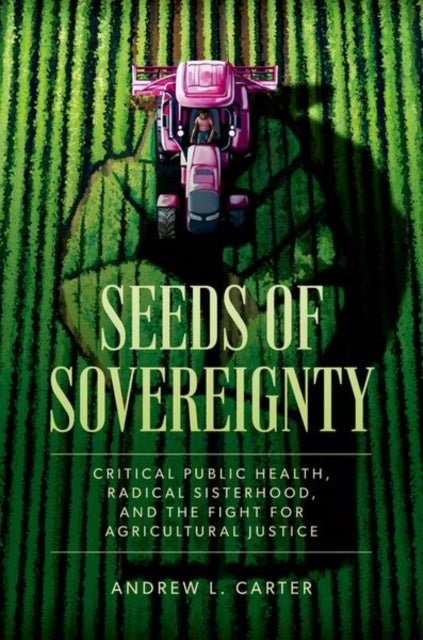 Seeds of Sovereignty - Critical Public Health, Radical Sisterhood, and the Fight for Agricultural Justice
