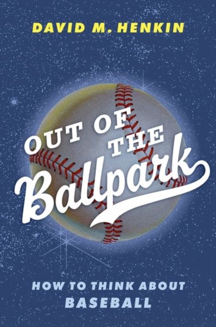 Out of the Ballpark - How to Think About Baseball