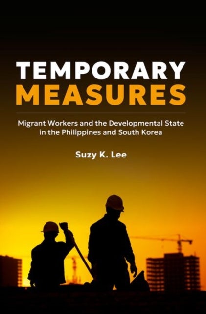 Temporary Measures - Migrant Workers and the Developmental State in the Philippines and South Korea