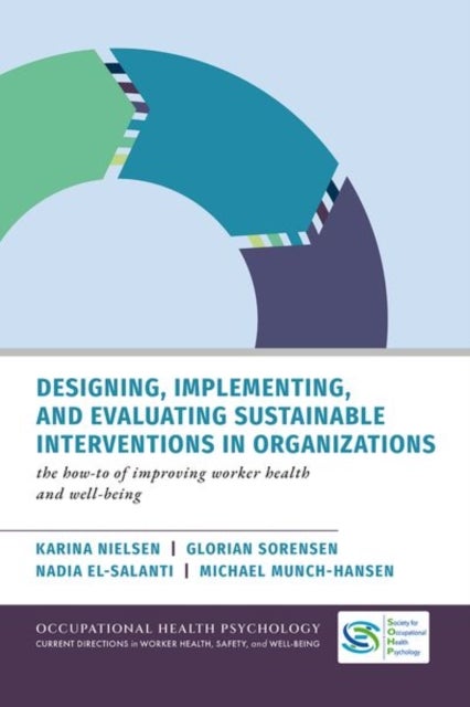 Designing, Implementing, and Evaluating Sustainable Interventions in Organizations - The How-To of Improving Worker Health and Well-being