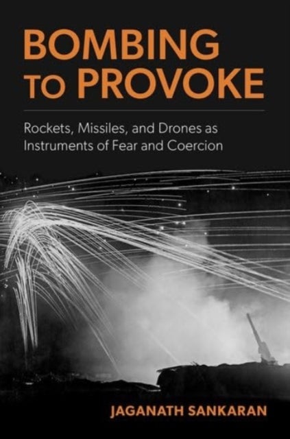 Bombing to Provoke - Rockets, Missiles, and Drones as Instruments of Fear and Coercion