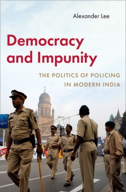 Democracy and Impunity - The Politics of Policing in Modern India