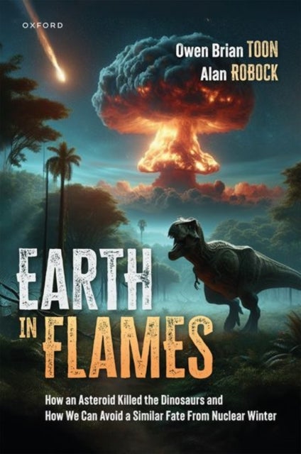 Earth in Flames - How an Asteroid Killed the Dinosaurs and How We Can Avoid a Similar Fate From Nuclear Winter